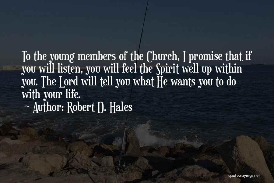 Robert D. Hales Quotes: To The Young Members Of The Church, I Promise That If You Will Listen, You Will Feel The Spirit Well