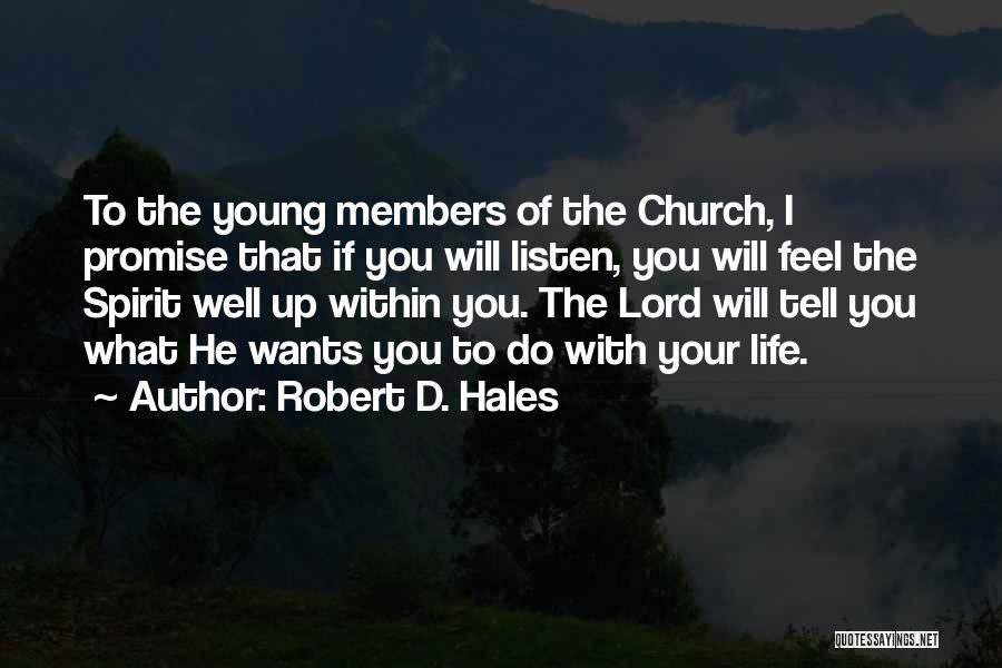 Robert D. Hales Quotes: To The Young Members Of The Church, I Promise That If You Will Listen, You Will Feel The Spirit Well