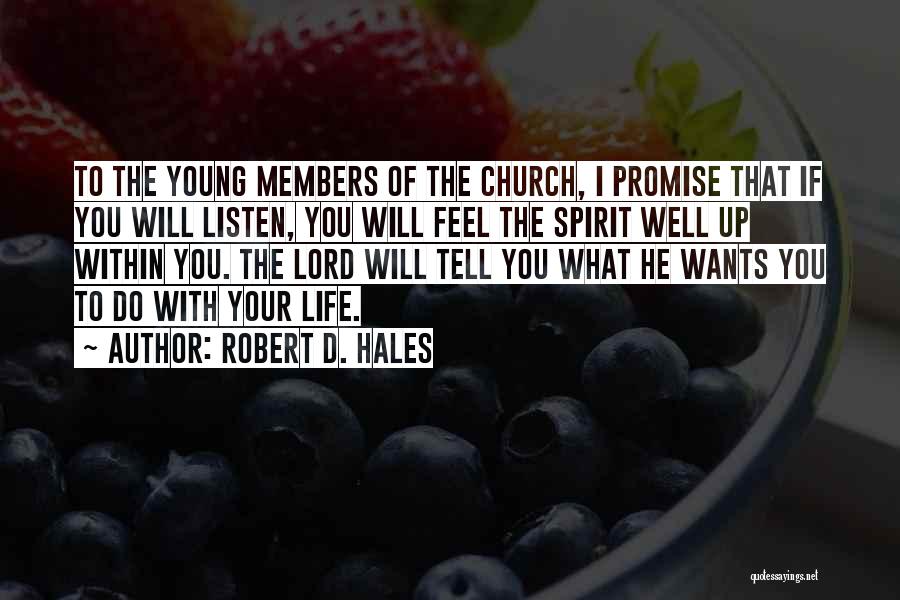 Robert D. Hales Quotes: To The Young Members Of The Church, I Promise That If You Will Listen, You Will Feel The Spirit Well