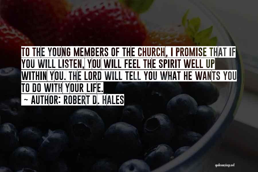 Robert D. Hales Quotes: To The Young Members Of The Church, I Promise That If You Will Listen, You Will Feel The Spirit Well