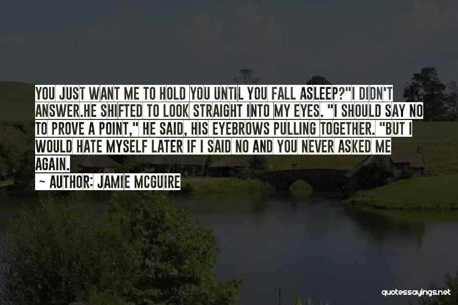 Jamie McGuire Quotes: You Just Want Me To Hold You Until You Fall Asleep?i Didn't Answer.he Shifted To Look Straight Into My Eyes.