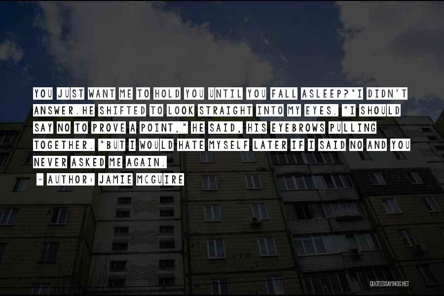 Jamie McGuire Quotes: You Just Want Me To Hold You Until You Fall Asleep?i Didn't Answer.he Shifted To Look Straight Into My Eyes.