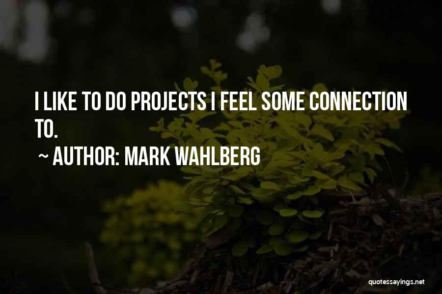 Mark Wahlberg Quotes: I Like To Do Projects I Feel Some Connection To.