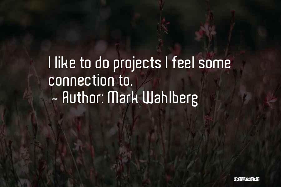 Mark Wahlberg Quotes: I Like To Do Projects I Feel Some Connection To.
