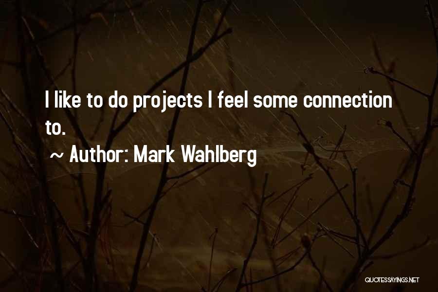Mark Wahlberg Quotes: I Like To Do Projects I Feel Some Connection To.