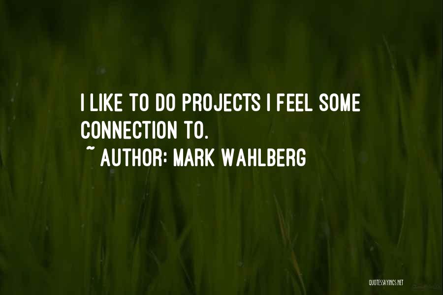 Mark Wahlberg Quotes: I Like To Do Projects I Feel Some Connection To.