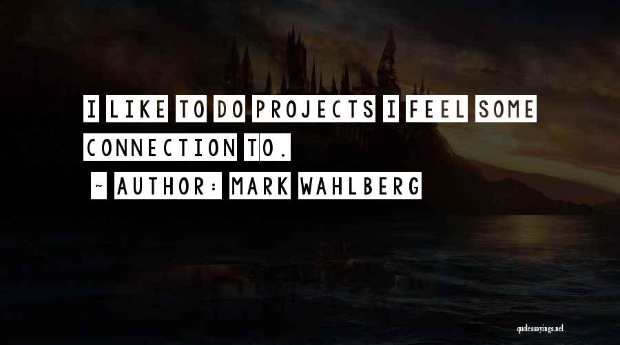 Mark Wahlberg Quotes: I Like To Do Projects I Feel Some Connection To.