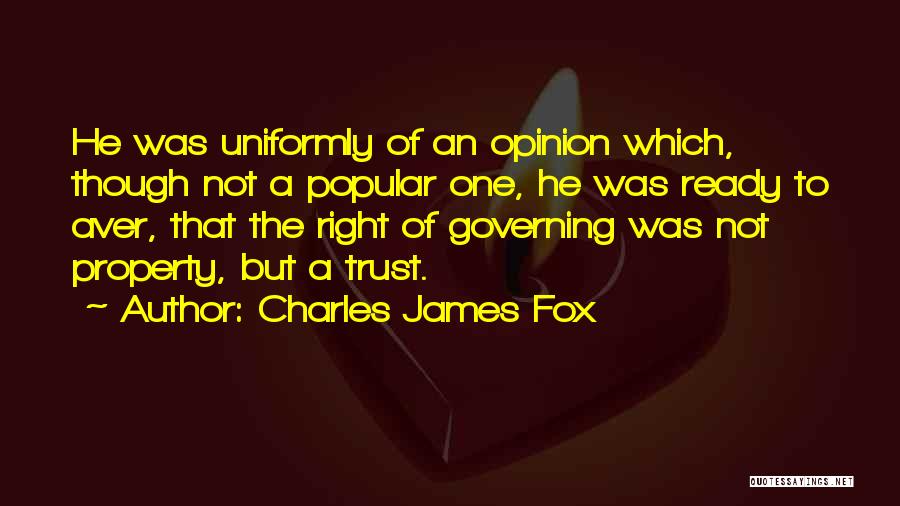 Charles James Fox Quotes: He Was Uniformly Of An Opinion Which, Though Not A Popular One, He Was Ready To Aver, That The Right