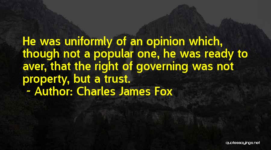 Charles James Fox Quotes: He Was Uniformly Of An Opinion Which, Though Not A Popular One, He Was Ready To Aver, That The Right