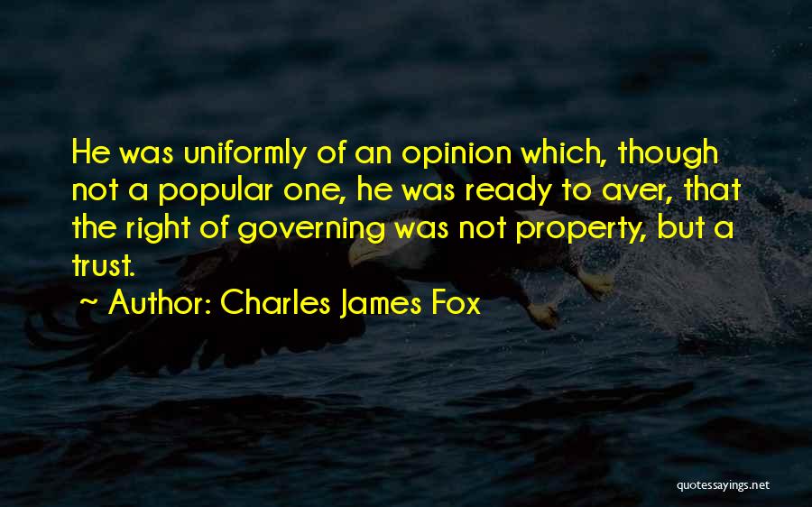 Charles James Fox Quotes: He Was Uniformly Of An Opinion Which, Though Not A Popular One, He Was Ready To Aver, That The Right