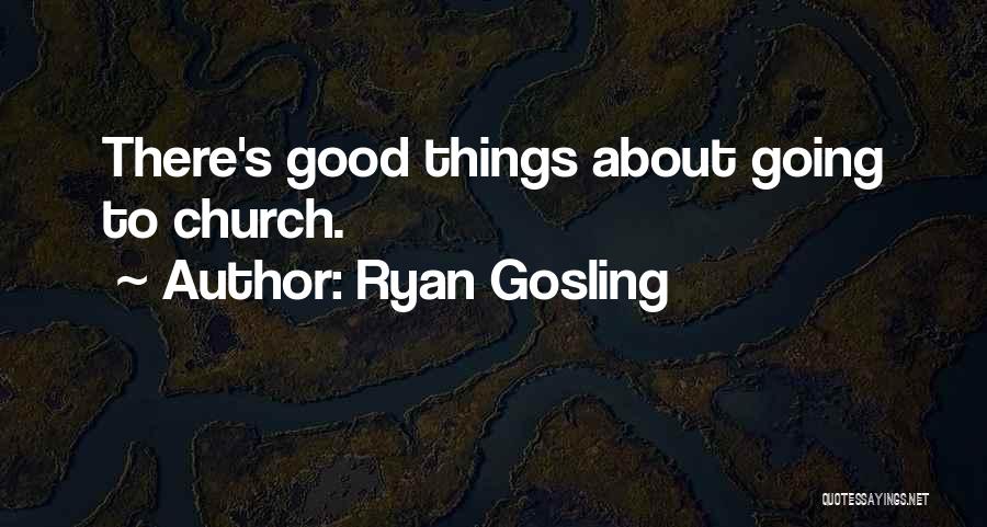 Ryan Gosling Quotes: There's Good Things About Going To Church.