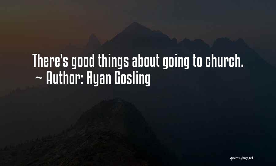 Ryan Gosling Quotes: There's Good Things About Going To Church.