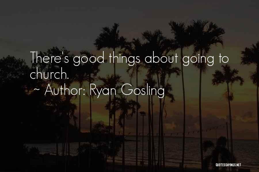 Ryan Gosling Quotes: There's Good Things About Going To Church.