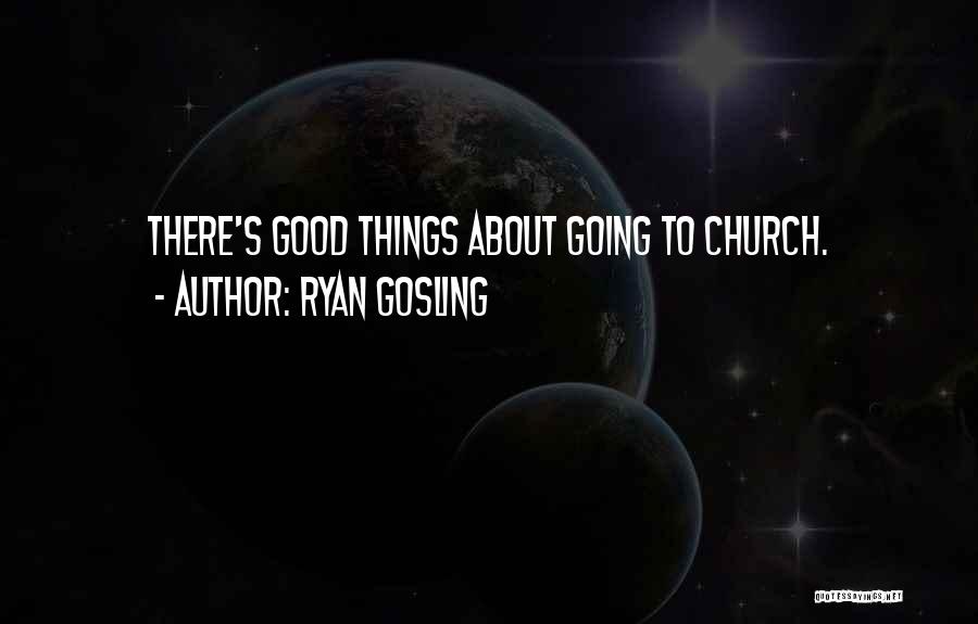 Ryan Gosling Quotes: There's Good Things About Going To Church.