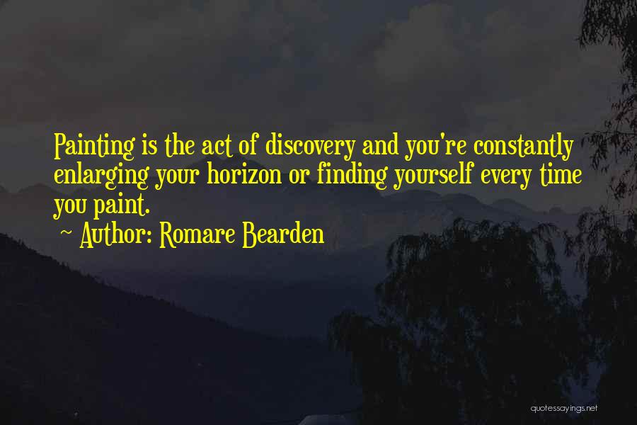 Romare Bearden Quotes: Painting Is The Act Of Discovery And You're Constantly Enlarging Your Horizon Or Finding Yourself Every Time You Paint.