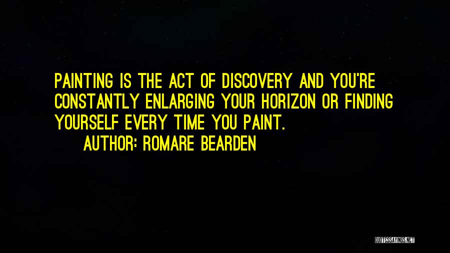 Romare Bearden Quotes: Painting Is The Act Of Discovery And You're Constantly Enlarging Your Horizon Or Finding Yourself Every Time You Paint.