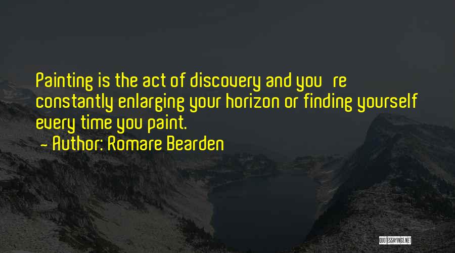 Romare Bearden Quotes: Painting Is The Act Of Discovery And You're Constantly Enlarging Your Horizon Or Finding Yourself Every Time You Paint.