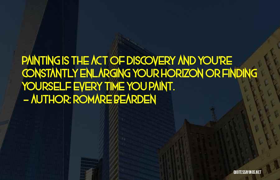 Romare Bearden Quotes: Painting Is The Act Of Discovery And You're Constantly Enlarging Your Horizon Or Finding Yourself Every Time You Paint.