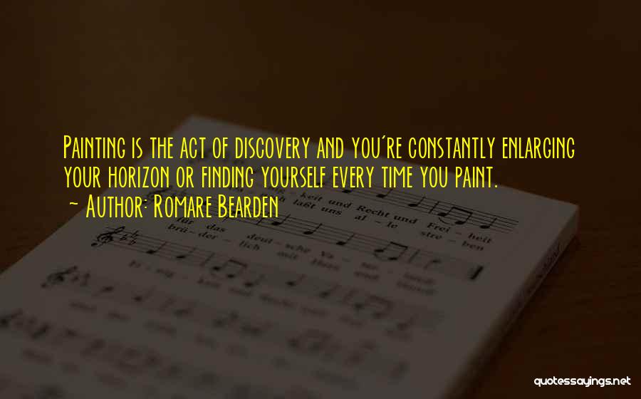 Romare Bearden Quotes: Painting Is The Act Of Discovery And You're Constantly Enlarging Your Horizon Or Finding Yourself Every Time You Paint.