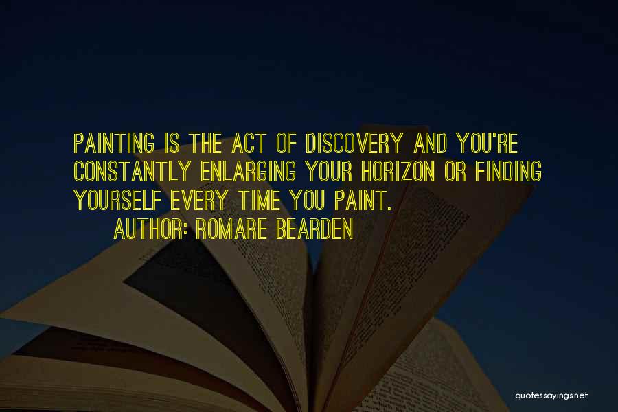 Romare Bearden Quotes: Painting Is The Act Of Discovery And You're Constantly Enlarging Your Horizon Or Finding Yourself Every Time You Paint.