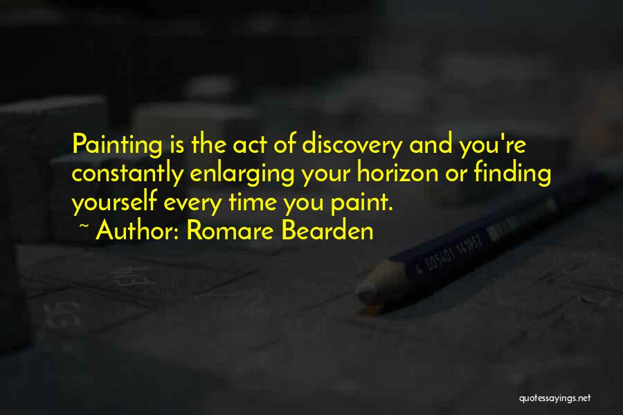 Romare Bearden Quotes: Painting Is The Act Of Discovery And You're Constantly Enlarging Your Horizon Or Finding Yourself Every Time You Paint.