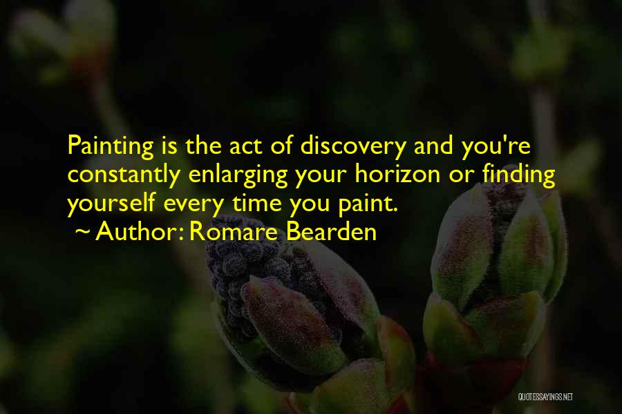 Romare Bearden Quotes: Painting Is The Act Of Discovery And You're Constantly Enlarging Your Horizon Or Finding Yourself Every Time You Paint.