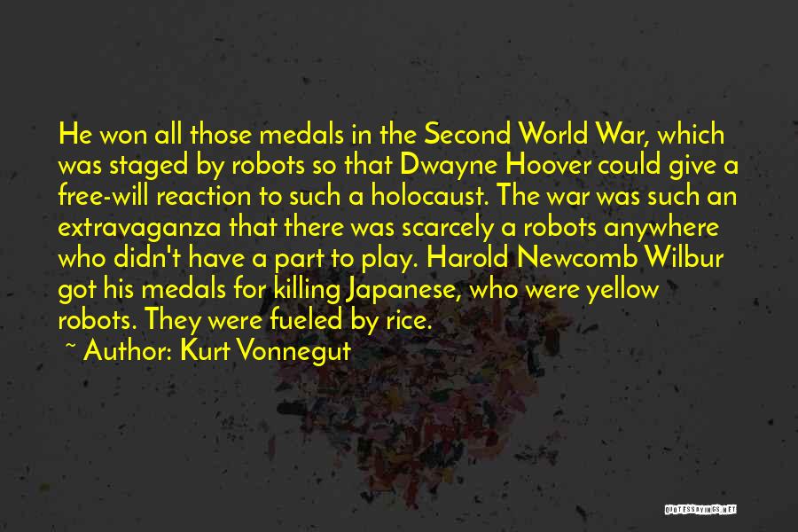 Kurt Vonnegut Quotes: He Won All Those Medals In The Second World War, Which Was Staged By Robots So That Dwayne Hoover Could