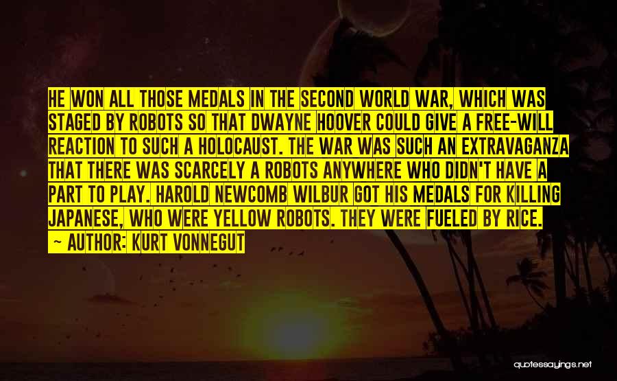 Kurt Vonnegut Quotes: He Won All Those Medals In The Second World War, Which Was Staged By Robots So That Dwayne Hoover Could