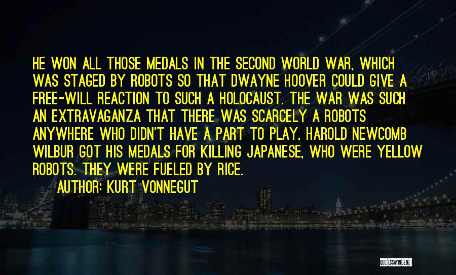 Kurt Vonnegut Quotes: He Won All Those Medals In The Second World War, Which Was Staged By Robots So That Dwayne Hoover Could