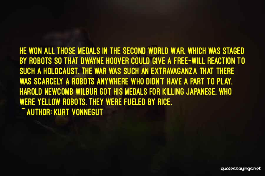 Kurt Vonnegut Quotes: He Won All Those Medals In The Second World War, Which Was Staged By Robots So That Dwayne Hoover Could