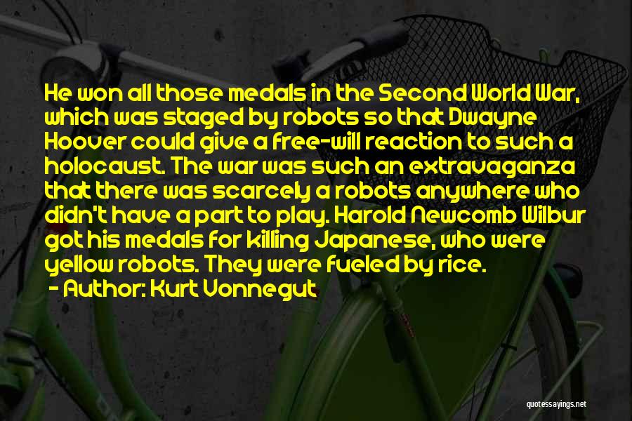 Kurt Vonnegut Quotes: He Won All Those Medals In The Second World War, Which Was Staged By Robots So That Dwayne Hoover Could