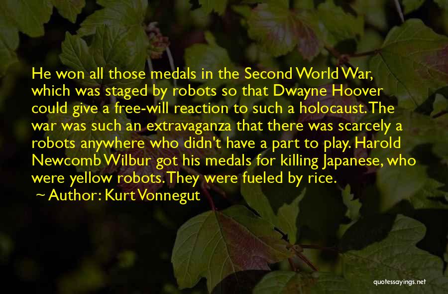 Kurt Vonnegut Quotes: He Won All Those Medals In The Second World War, Which Was Staged By Robots So That Dwayne Hoover Could