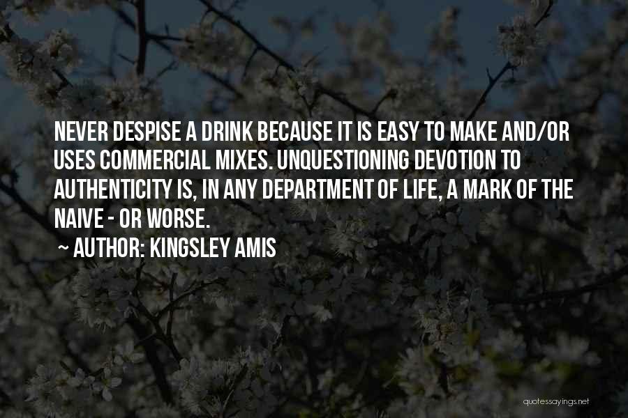 Kingsley Amis Quotes: Never Despise A Drink Because It Is Easy To Make And/or Uses Commercial Mixes. Unquestioning Devotion To Authenticity Is, In