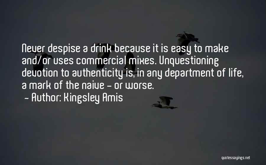 Kingsley Amis Quotes: Never Despise A Drink Because It Is Easy To Make And/or Uses Commercial Mixes. Unquestioning Devotion To Authenticity Is, In