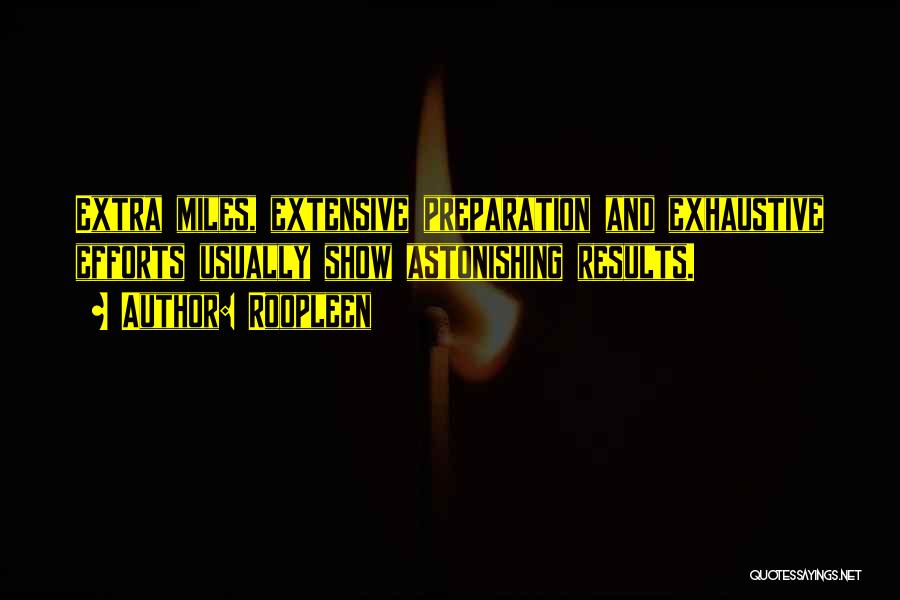 Roopleen Quotes: Extra Miles, Extensive Preparation And Exhaustive Efforts Usually Show Astonishing Results.