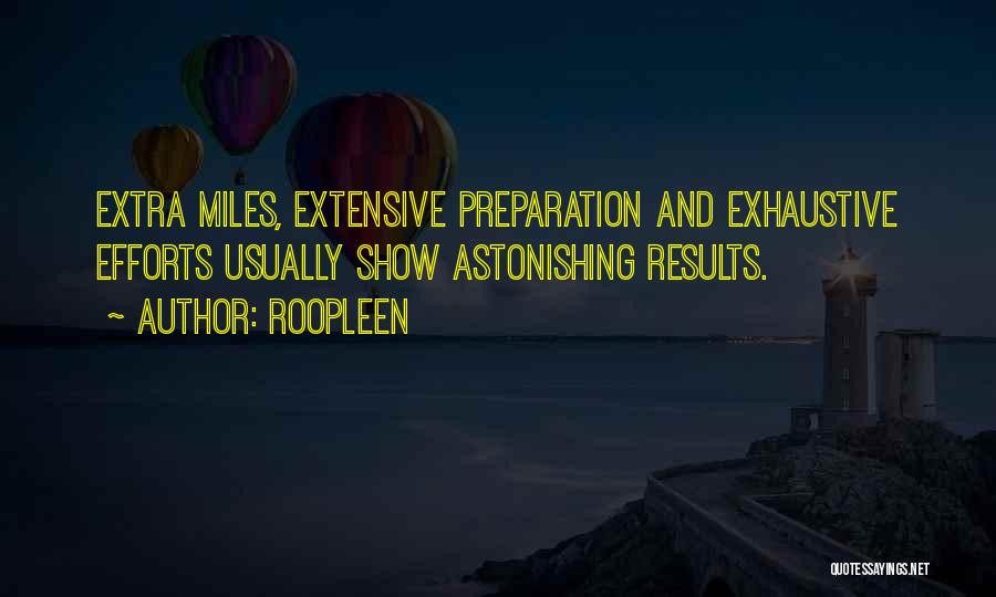 Roopleen Quotes: Extra Miles, Extensive Preparation And Exhaustive Efforts Usually Show Astonishing Results.