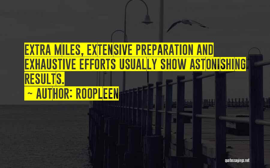 Roopleen Quotes: Extra Miles, Extensive Preparation And Exhaustive Efforts Usually Show Astonishing Results.