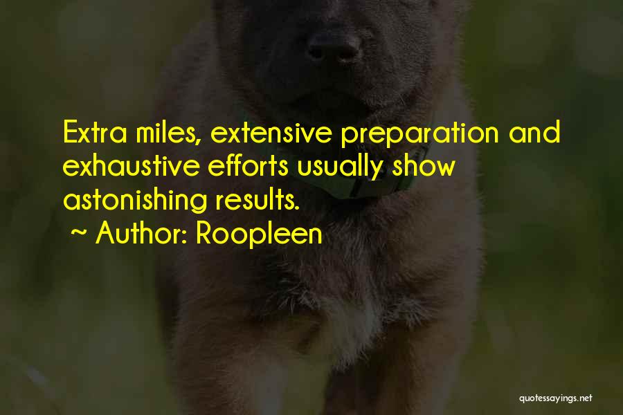 Roopleen Quotes: Extra Miles, Extensive Preparation And Exhaustive Efforts Usually Show Astonishing Results.