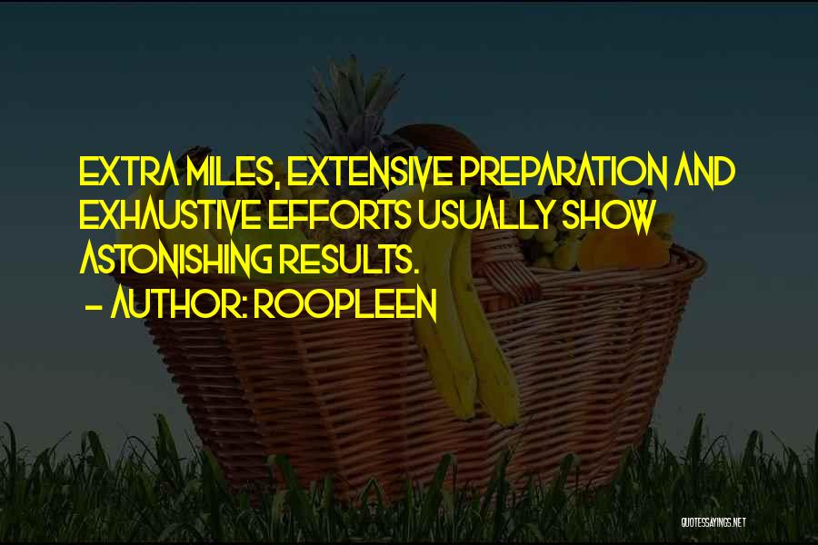 Roopleen Quotes: Extra Miles, Extensive Preparation And Exhaustive Efforts Usually Show Astonishing Results.