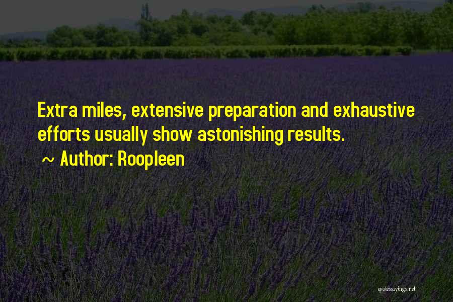 Roopleen Quotes: Extra Miles, Extensive Preparation And Exhaustive Efforts Usually Show Astonishing Results.