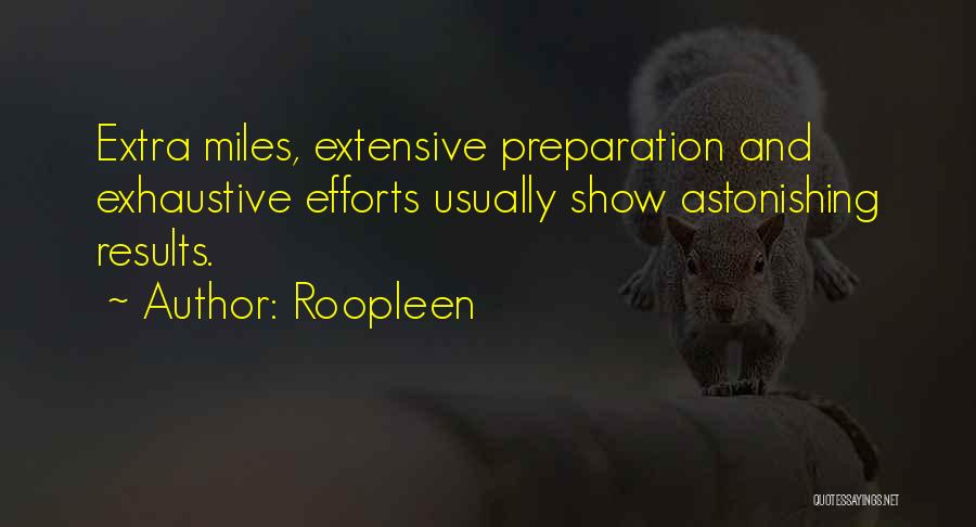 Roopleen Quotes: Extra Miles, Extensive Preparation And Exhaustive Efforts Usually Show Astonishing Results.