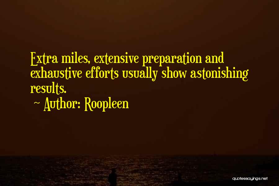 Roopleen Quotes: Extra Miles, Extensive Preparation And Exhaustive Efforts Usually Show Astonishing Results.