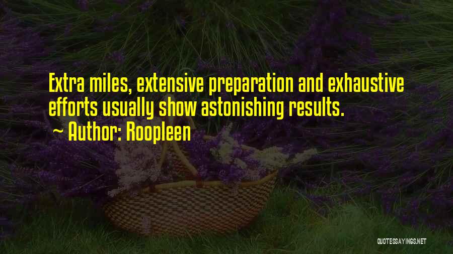 Roopleen Quotes: Extra Miles, Extensive Preparation And Exhaustive Efforts Usually Show Astonishing Results.