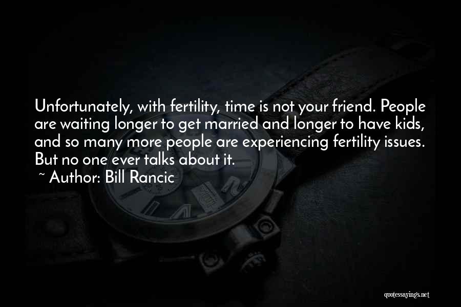 Bill Rancic Quotes: Unfortunately, With Fertility, Time Is Not Your Friend. People Are Waiting Longer To Get Married And Longer To Have Kids,