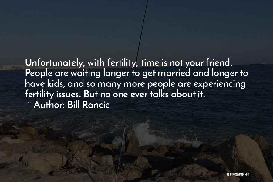 Bill Rancic Quotes: Unfortunately, With Fertility, Time Is Not Your Friend. People Are Waiting Longer To Get Married And Longer To Have Kids,