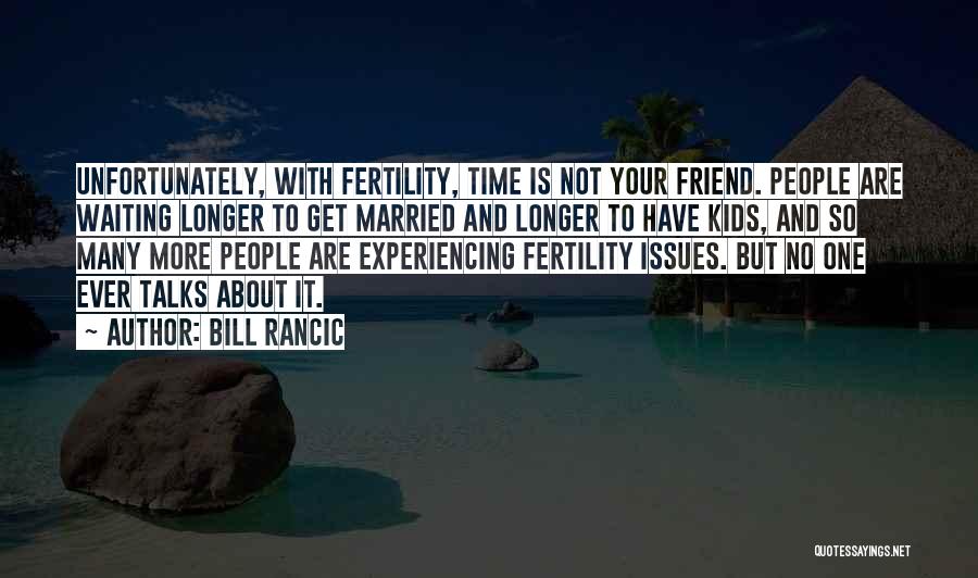 Bill Rancic Quotes: Unfortunately, With Fertility, Time Is Not Your Friend. People Are Waiting Longer To Get Married And Longer To Have Kids,