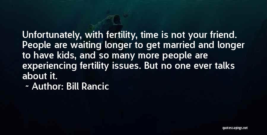 Bill Rancic Quotes: Unfortunately, With Fertility, Time Is Not Your Friend. People Are Waiting Longer To Get Married And Longer To Have Kids,