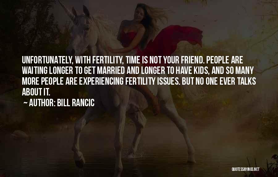 Bill Rancic Quotes: Unfortunately, With Fertility, Time Is Not Your Friend. People Are Waiting Longer To Get Married And Longer To Have Kids,