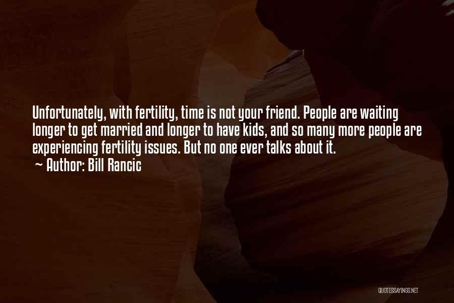 Bill Rancic Quotes: Unfortunately, With Fertility, Time Is Not Your Friend. People Are Waiting Longer To Get Married And Longer To Have Kids,