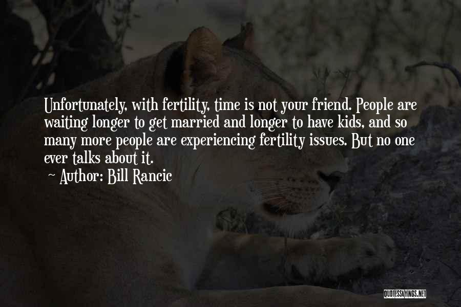 Bill Rancic Quotes: Unfortunately, With Fertility, Time Is Not Your Friend. People Are Waiting Longer To Get Married And Longer To Have Kids,